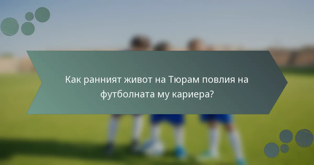 Как ранният живот на Тюрам повлия на футболната му кариера?