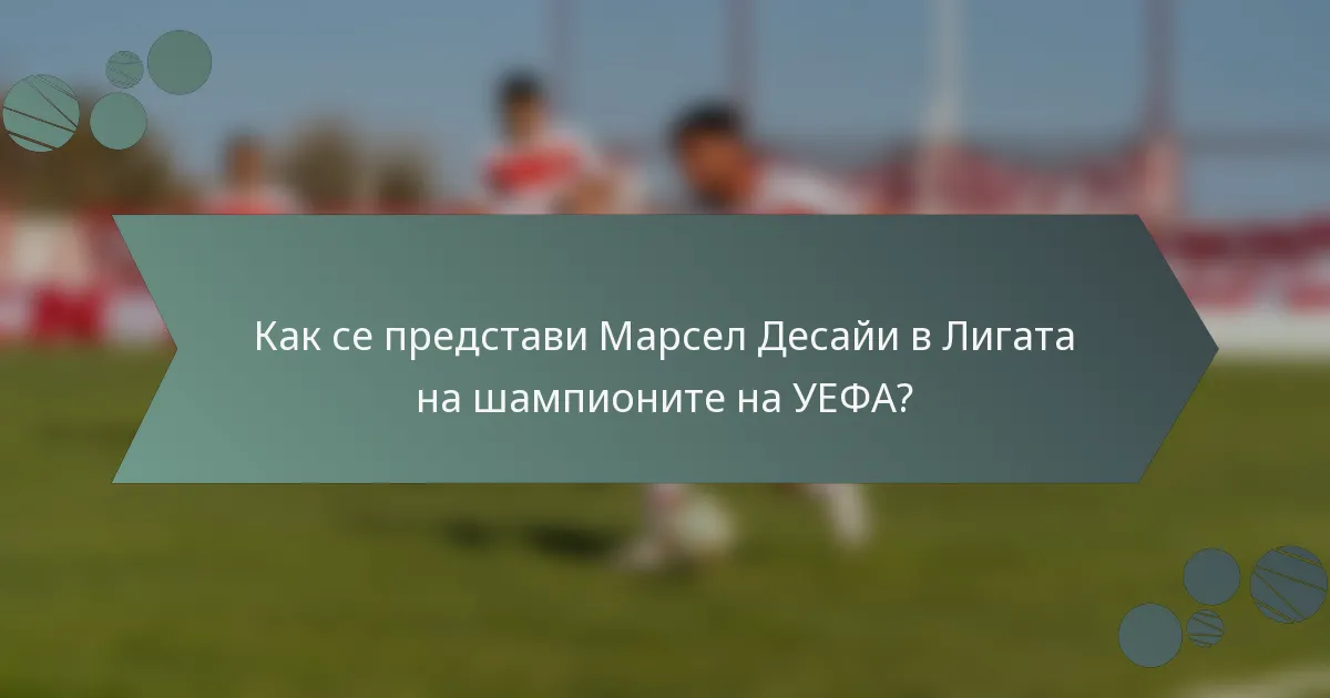 Как се представи Марсел Десайи в Лигата на шампионите на УЕФА?