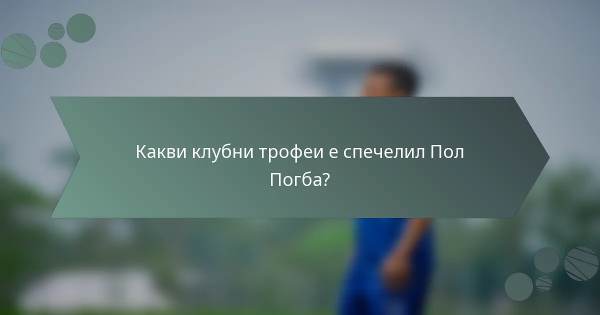 Какви клубни трофеи е спечелил Пол Погба?