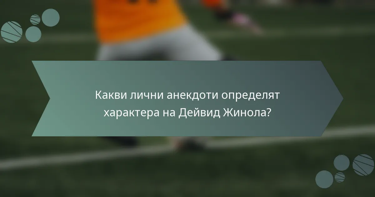 Какви лични анекдоти определят характера на Дейвид Жинола?