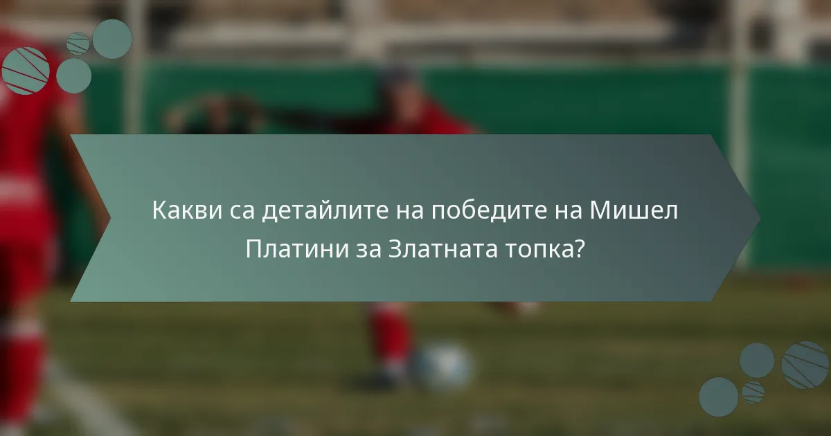Какви са детайлите на победите на Мишел Платини за Златната топка?