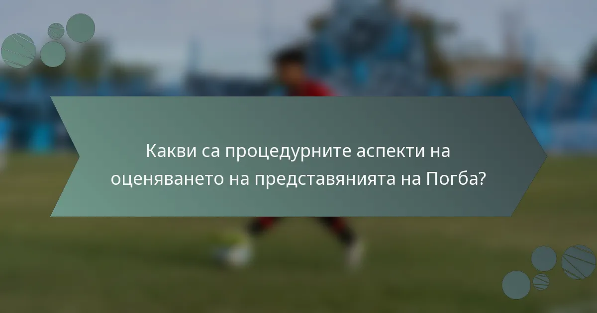Какви са процедурните аспекти на оценяването на представянията на Погба?