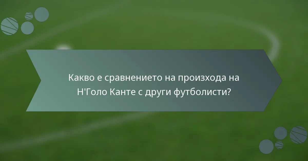 Какво е сравнението на произхода на Н'Голо Канте с други футболисти?