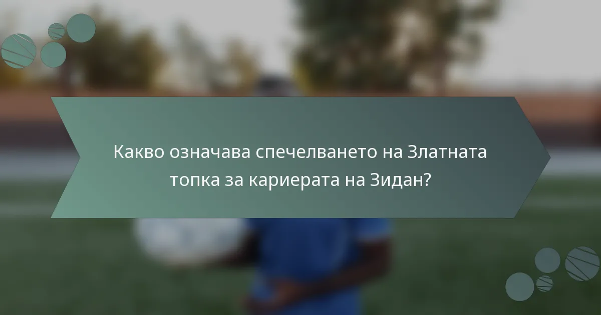 Какво означава спечелването на Златната топка за кариерата на Зидан?