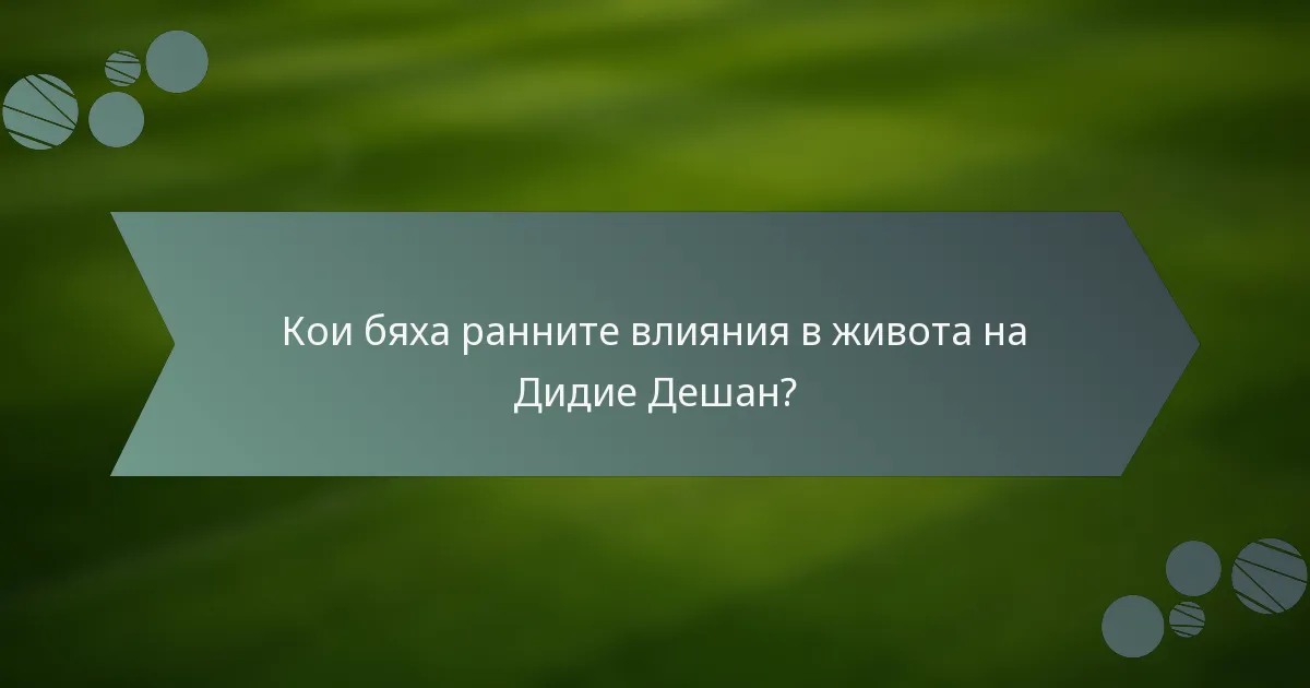 Кои бяха ранните влияния в живота на Дидие Дешан?